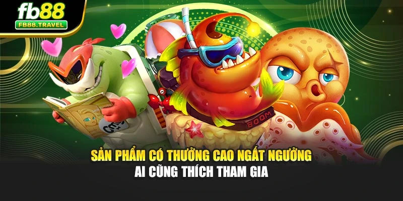 Sản phẩm có thưởng cao ngất ngưởng ai cũng thích tham gia 
